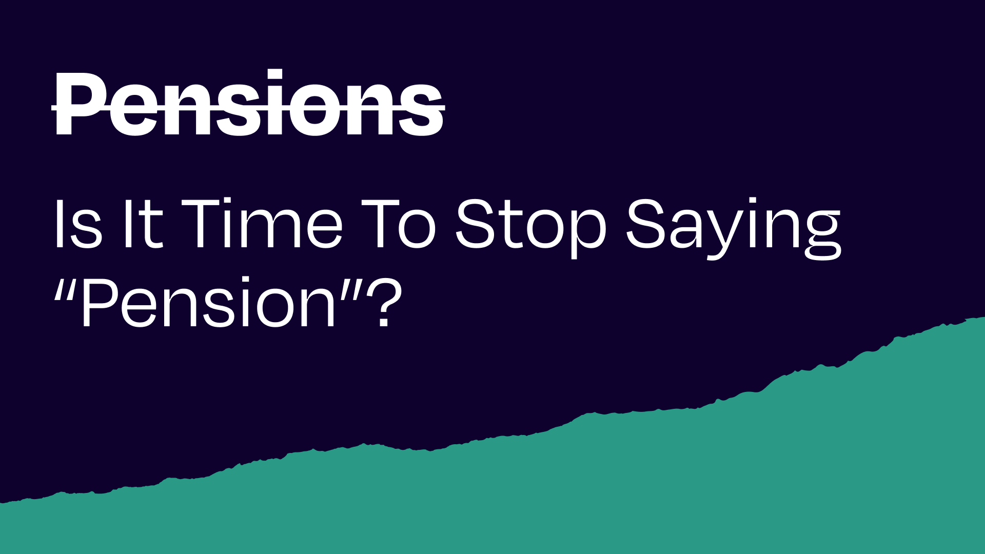 Is it time to stop saying “pension”?